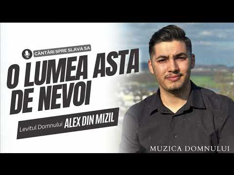 Muzica Dpmnului - Alex Din Mizil - O, lumea asta de nevoi! (cover-uri cantari Crestine)