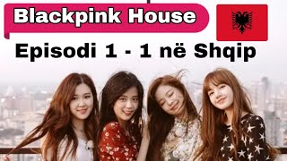 Blackpink House Episode 1 - 1 (Përkthimi Shqip)