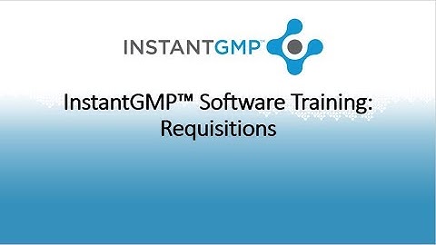 InstantGMP™ Software Training: Requisitions