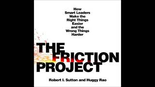 Friction Project: How Smart Leaders Make the Right Things Easier and the Wrong Things Harder