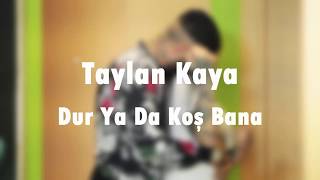 Taylan Kaya - Dur Ya Da Koş Bana /SÖZLERİYLE