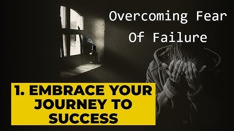 Overcoming Fear of Failure Embrace Your Journey to Success