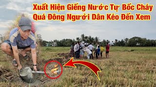 Hãi hùng phát hiện Giếng Nước Kỳ Lạ ở Sóc Trăng, có khả năng tự “bốc cháy”