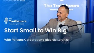 Start Small to Win Big With Parsons Corporation’s Ricardo Lorenzo