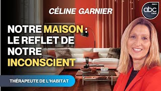 Quand notre maison est le reflet de notre inconscient  Céline GARNIER