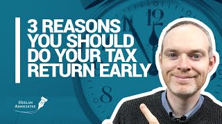 3 REASONS WHY COMPLETING YOUR TAX RETURN EARLY IS A GOOD IDEA