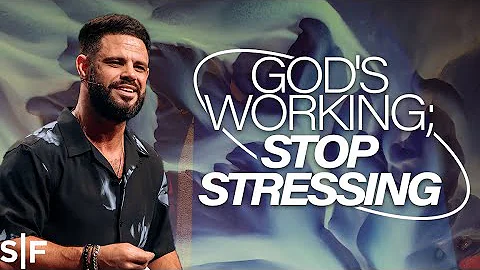 God's Working; Stop Stressing | Steven Furtick