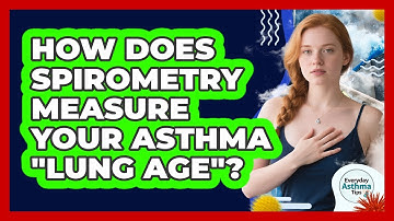 How Does Spirometry Measure Your Asthma "lung Age"? - Everyday Asthma Tips