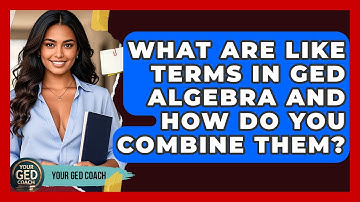What Are Like Terms In GED Algebra And How Do You Combine Them? - Your GED Coach
