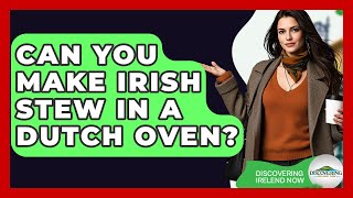 Can You Make Irish Stew In A Dutch Oven? - Discovering Ireland Now