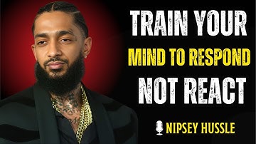 🧠Train Your Mind to RESPOND, Not REACT | NIPSEY HUSSLE
