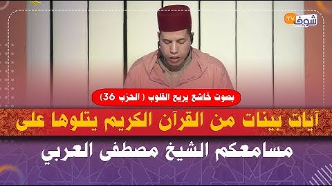 آيات بينات من القرآن الكريم يتلوها على مسامعكم الشيخ مصطفى العربي بصوت خاشع يريح القلوب ( الحزب 36)