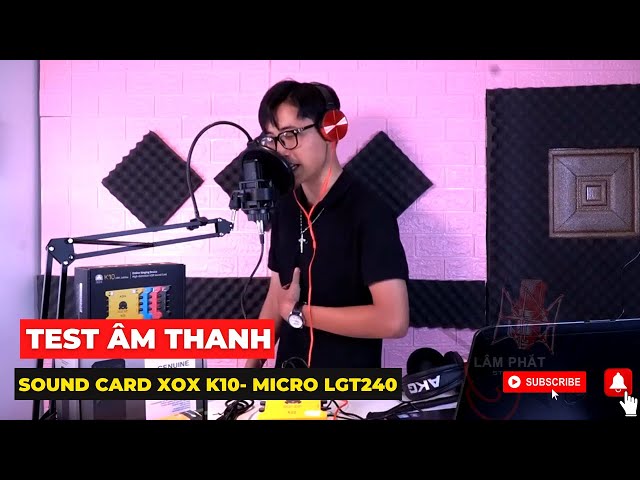 LPS 🎧 Test Âm Thanh Sound Card XOX K10 2020 Và Micro LGT 240 Cùng Lâm Phát Studio - 090.110.9919