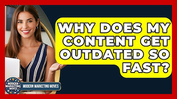 Why Does My Content Get Outdated So Fast? - Modern Marketing Moves