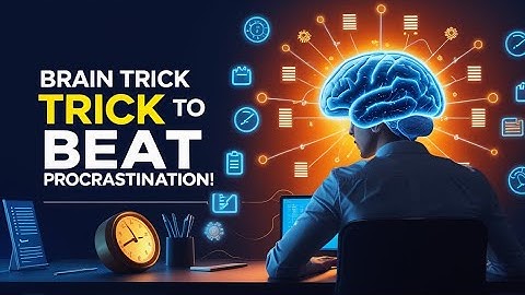 The Hidden Brain Trick That Makes You Procrastinate