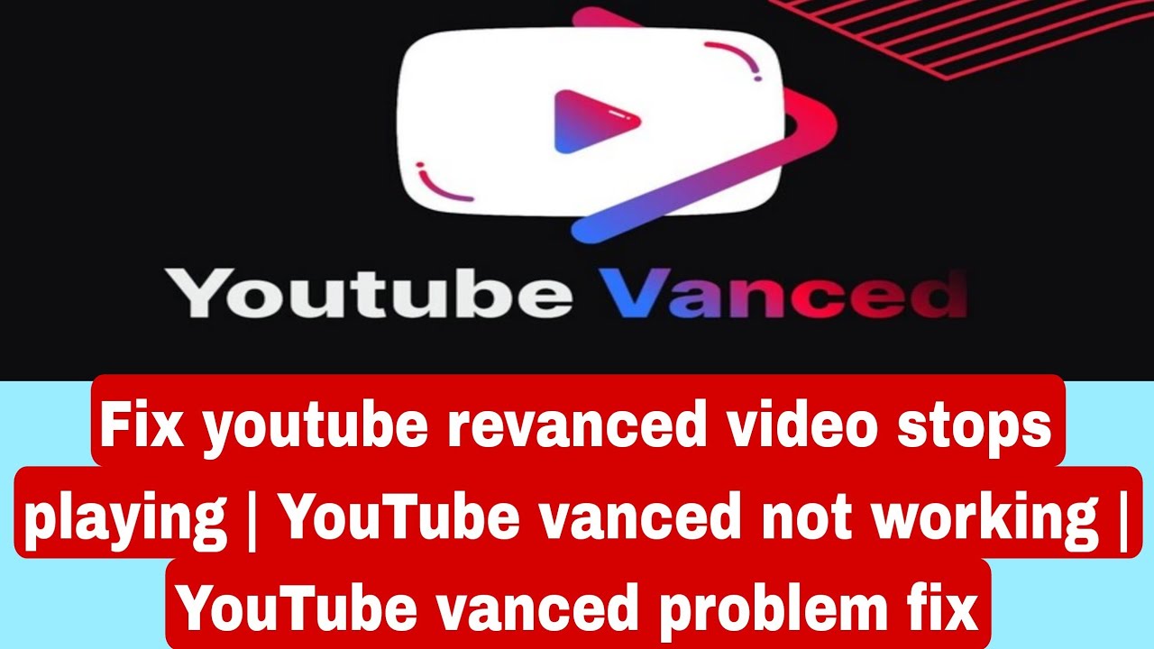 Fix youtube revanced video stops playing YouTube vanced not working