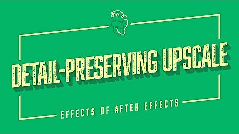 Detail-Preserving Upscale | Effects of After Effects