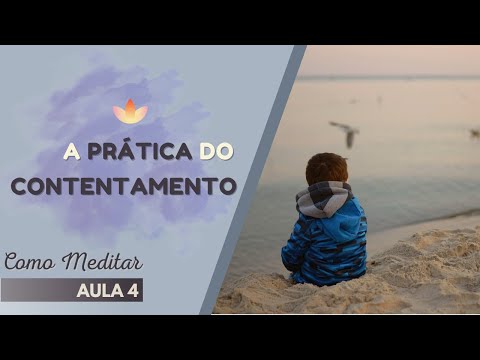 Como Meditar - Aula 4 - A Prática do CONTENTAMENTO