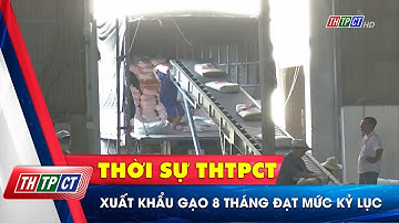 Xuất khẩu gạo 8 tháng đạt mức kỷ lục| Cần Thơ TV