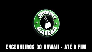 ENGENHEIROS DO HAWAII - ATÉ O FIM ( DRUMLESS )