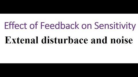 EFFECT OF FEEDBACK ON SENSITIVITY,EXTERNAL DISTURBANCE AND NOISE