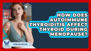 How Does Autoimmune Thyroiditis Affect Thyroid During Menopause? - Thyroid Wellness Hub