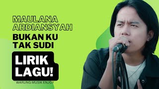 BUKAN KU TAK SUDI - MAULANA ARDIANSYAH - LIRIK LAGU