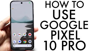 How To Use Google Pixel 10 Pro Complete Beginners Guide