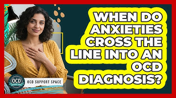 When Do Anxieties Cross The Line Into An OCD Diagnosis? - OCD Support Space