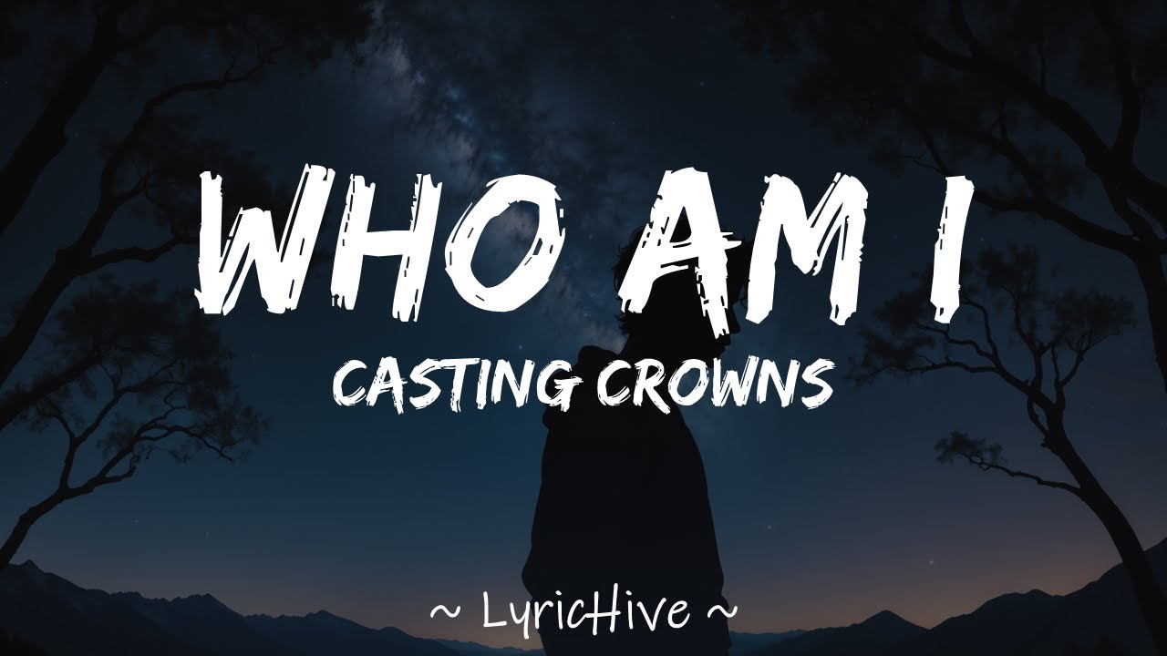 Casting crowns who am i lyrics 4k lyric video youtube