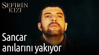 Sefirin Kızı 36. Bölüm - Sancar Anılarını Yakıyor