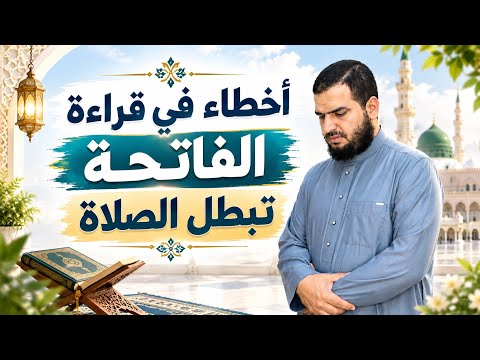 أخطاء شائعة في قراءة الفاتحة تجعل الصلاة باطلة، وشرح الطريقة الصحيحة لقراءتها 👌