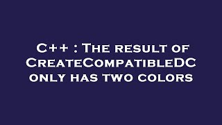 C++ : The result of CreateCompatibleDC only has two colors Information