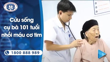 Cứu sống cụ bà 101 tuổi bị nhồi máu cơ tim