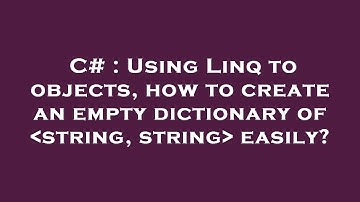 C# : Using Linq to objects, how to create an empty dictionary of  string, string  easily?