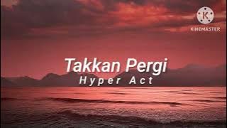 Takkan Pergi - Hyper Act (lirik)