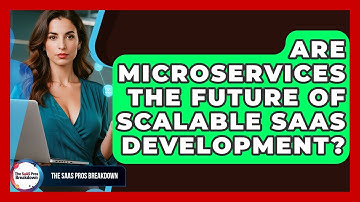 Are Microservices The Future Of Scalable SaaS Development? - The SaaS Pros Breakdown