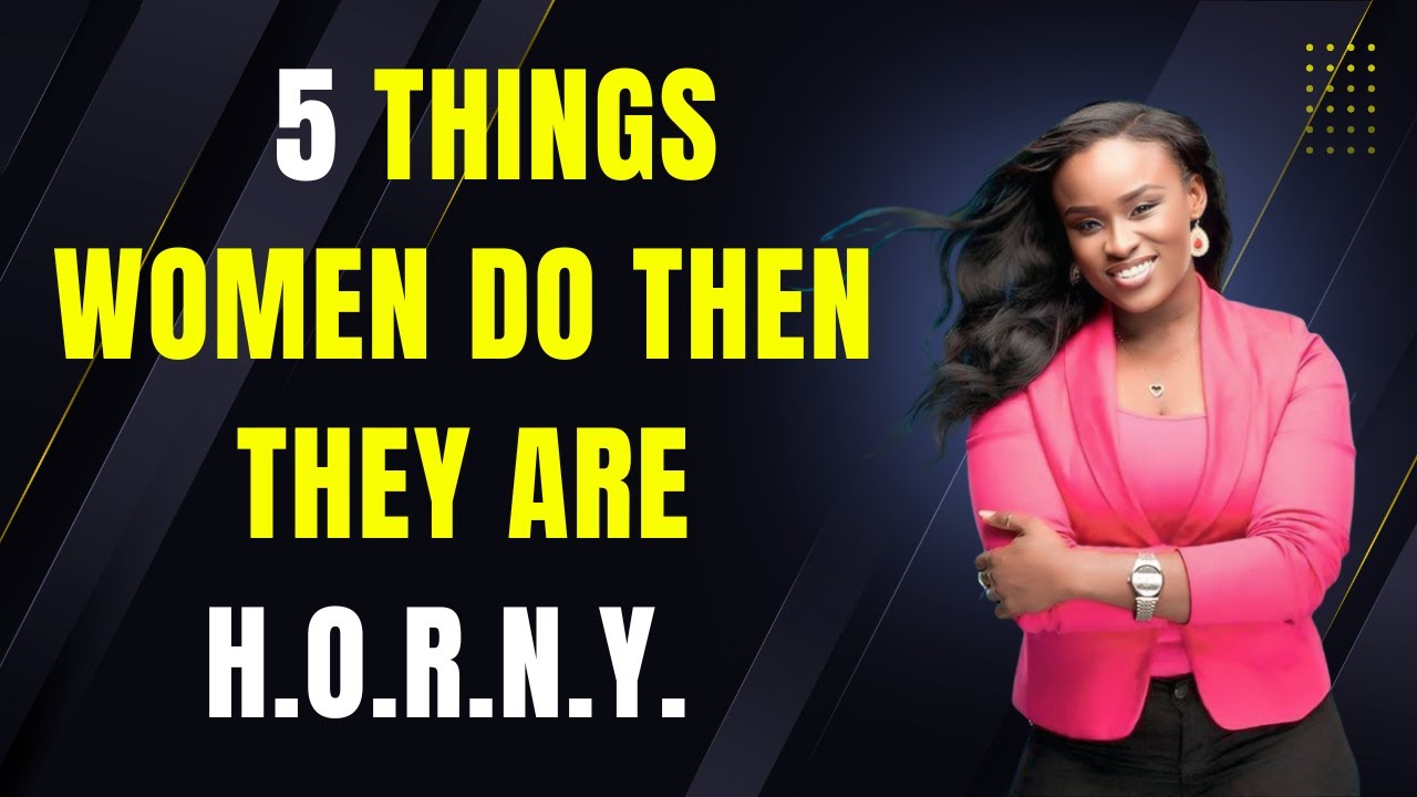 5 Things Women Do When They’re Horny – Signs She’s Feeling Desire - YouTube