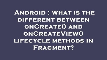 Android : what is the different between onCreate() and onCreateView() lifecycle methods in Fragment?