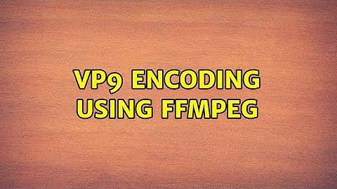 VP9 encoding using FFmpeg (3 Solutions!!)