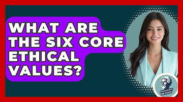 What Are The Six Core Ethical Values? - Philosophy Beyond