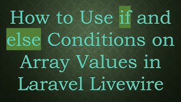 How to Use if and else Conditions on Array Values in Laravel Livewire