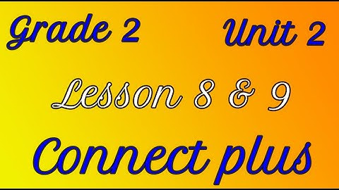 connect Plus primary 2 unit 2 lesson 8&9 كونكت بلس تانية ابتدائي الوحدة الثانيه الدرس الثامن والتاسع