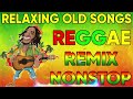 REGGAE REMIX NONSTOP 🔥 RELAXING REGGAE LOVE SONGS 🔥 REGGAE ROMANTIC MIX