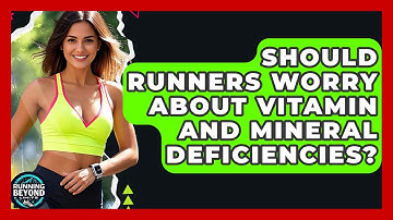 Should Runners Worry About Vitamin And Mineral Deficiencies? - Running Beyond Limits