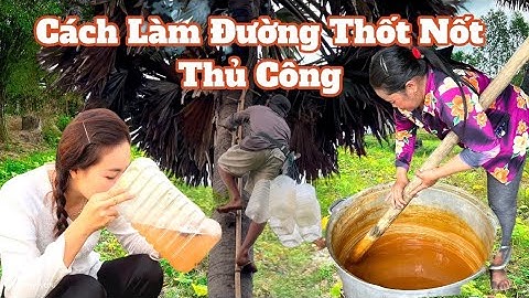 CÁCH LÀM ĐƯỜNG THỐT NỐT THỦ CÔNG TRUYỀN THỐNG ĐẶT "SẾN" CỦA NGƯỜI KH