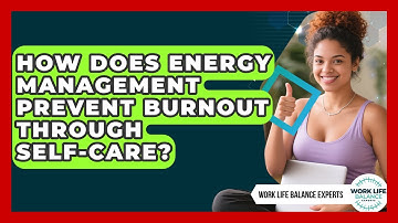 How Does Energy Management Prevent Burnout Through Self-care? - Work Life Balance Experts