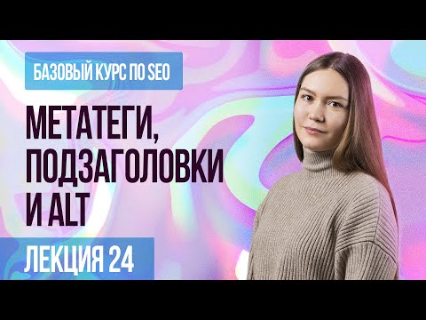 24. Лекция - Метатеги, подзаголовки и alt