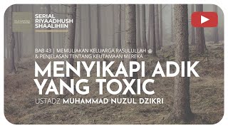1186. MENYIKAPI ADIK YANG TOXIC | Riyaadhush Shaalihiin | Ustadz Muhammad Nuzul Dzikri