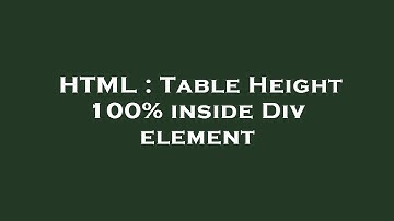 HTML : Table Height 100% inside Div element